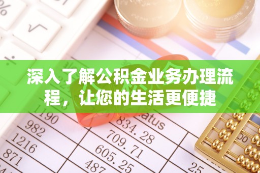 玉林深入了解公积金业务办理流程，让您的生活更便捷