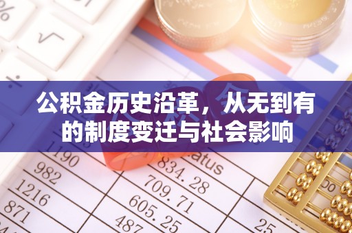 玉林公积金历史沿革，从无到有的制度变迁与社会影响