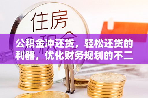 玉林公积金冲还贷，轻松还贷的利器，优化财务规划的不二之选