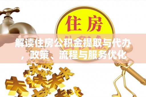 玉林解读住房公积金提取与代办，政策、流程与服务优化