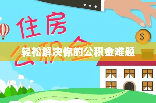 玉林轻松解决你的公积金难题