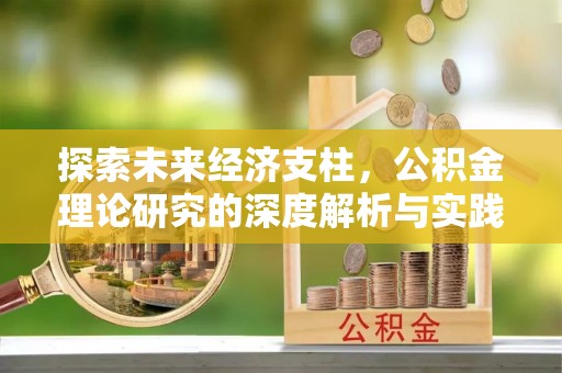 玉林探索未来经济支柱，公积金理论研究的深度解析与实践意义