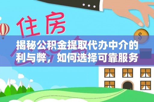 玉林揭秘公积金提取代办中介的利与弊，如何选择可靠服务？