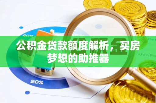 玉林公积金贷款额度解析，买房梦想的助推器