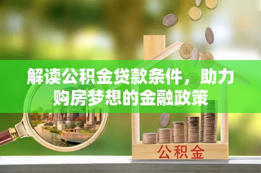玉林解读公积金贷款条件，助力购房梦想的金融政策