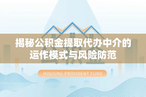 玉林揭秘公积金提取代办中介的运作模式与风险防范