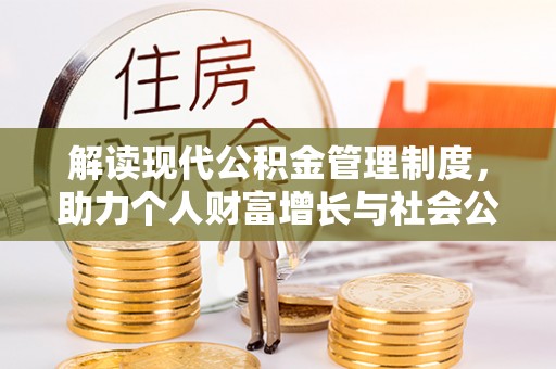 玉林解读现代公积金管理制度，助力个人财富增长与社会公平