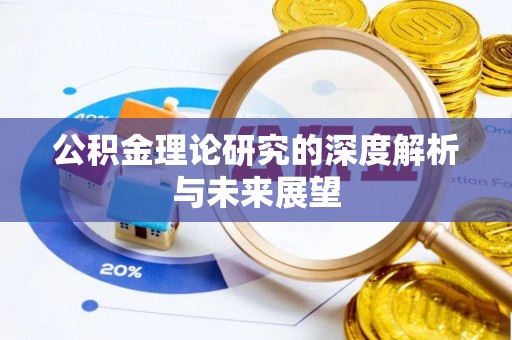 玉林公积金理论研究的深度解析与未来展望