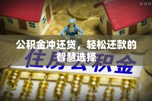 玉林公积金冲还贷，轻松还款的智慧选择