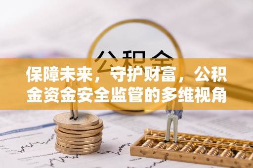玉林保障未来，守护财富，公积金资金安全监管的多维视角