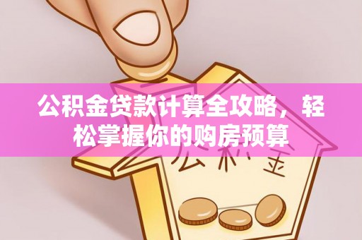 玉林公积金贷款计算全攻略，轻松掌握你的购房预算