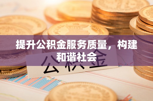 玉林提升公积金服务质量，构建和谐社会