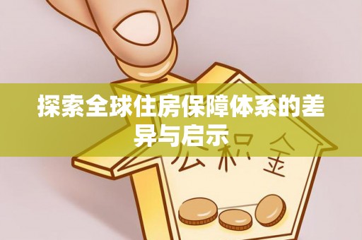玉林探索全球住房保障体系的差异与启示