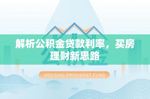 玉林解析公积金贷款利率，买房理财新思路