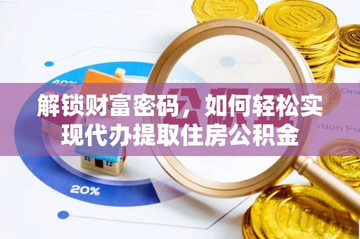 玉林解锁财富密码，如何轻松实现代办提取住房公积金
