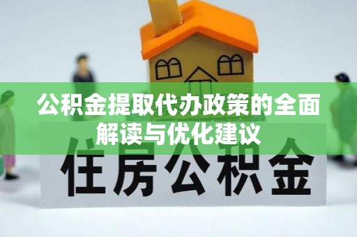 玉林公积金提取代办政策的全面解读与优化建议
