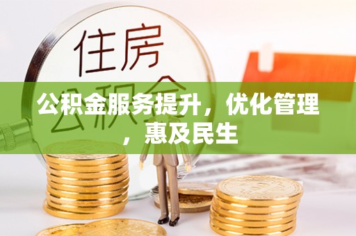 玉林公积金服务提升，优化管理，惠及民生