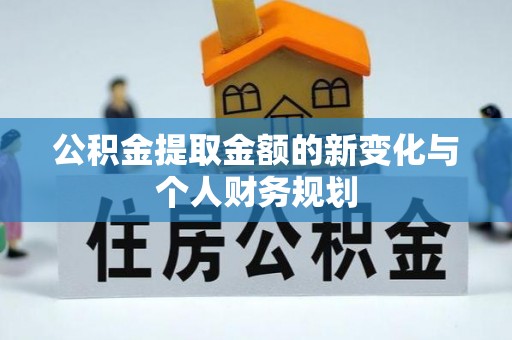 玉林公积金提取金额的新变化与个人财务规划