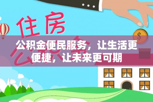玉林公积金便民服务，让生活更便捷，让未来更可期