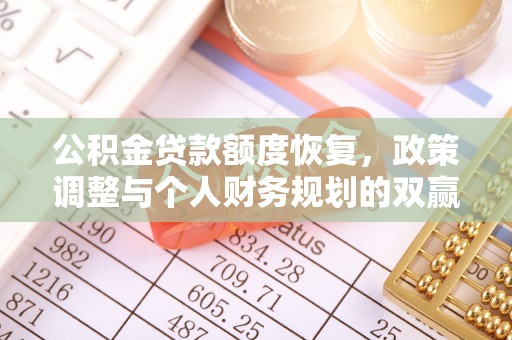玉林公积金贷款额度恢复，政策调整与个人财务规划的双赢之道