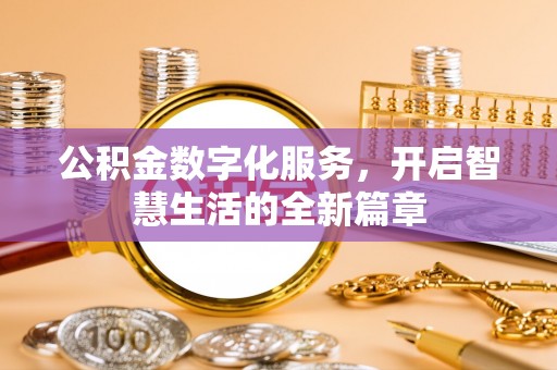 玉林公积金数字化服务，开启智慧生活的全新篇章