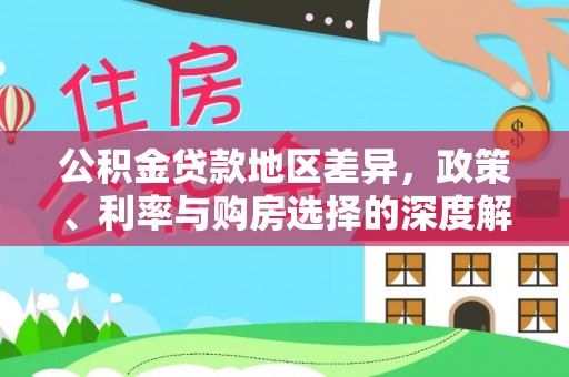 玉林公积金贷款地区差异，政策、利率与购房选择的深度解析