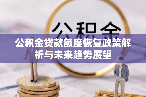玉林公积金贷款额度恢复政策解析与未来趋势展望
