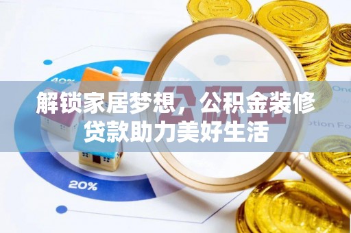玉林解锁家居梦想，公积金装修贷款助力美好生活