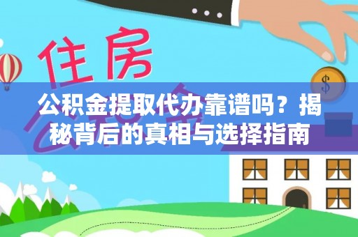 玉林公积金提取代办靠谱吗？揭秘背后的真相与选择指南