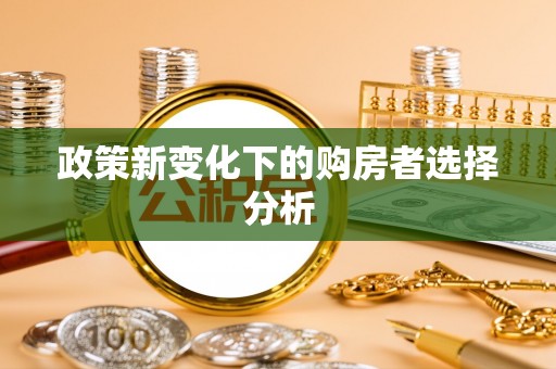玉林政策新变化下的购房者选择分析