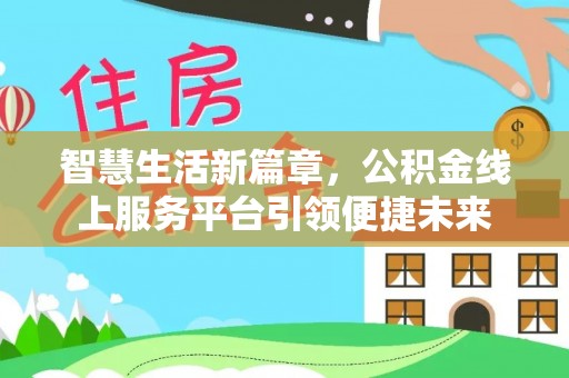 玉林智慧生活新篇章，公积金线上服务平台引领便捷未来