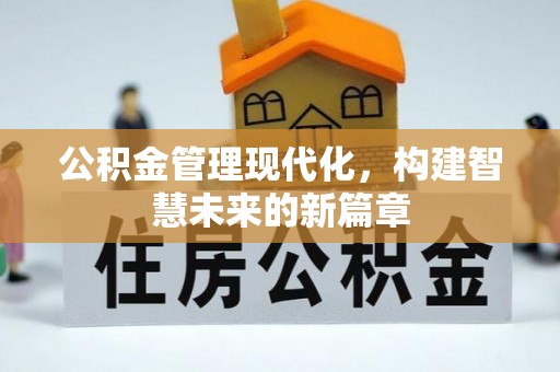 玉林公积金管理现代化，构建智慧未来的新篇章