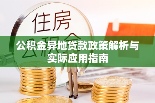 玉林公积金异地贷款政策解析与实际应用指南