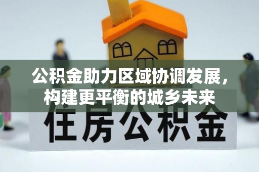 玉林公积金助力区域协调发展，构建更平衡的城乡未来
