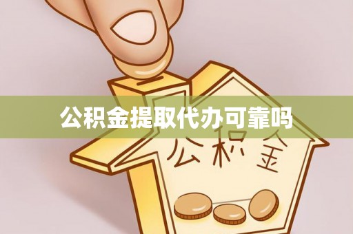 玉林公积金提取代办可靠吗