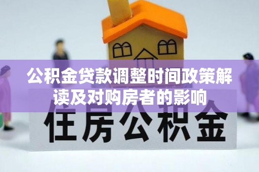玉林公积金贷款调整时间政策解读及对购房者的影响