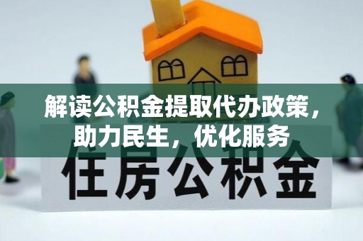玉林解读公积金提取代办政策，助力民生，优化服务