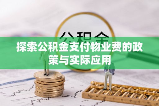 玉林探索公积金支付物业费的政策与实际应用