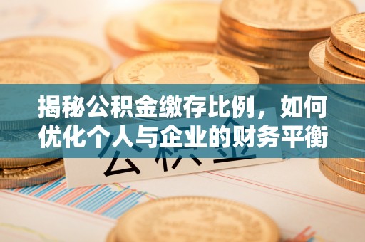 玉林揭秘公积金缴存比例，如何优化个人与企业的财务平衡