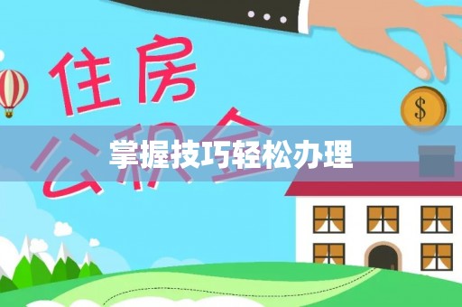 玉林掌握技巧轻松办理