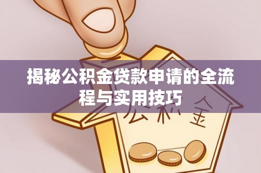 玉林揭秘公积金贷款申请的全流程与实用技巧