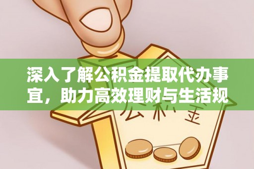 玉林深入了解公积金提取代办事宜，助力高效理财与生活规划