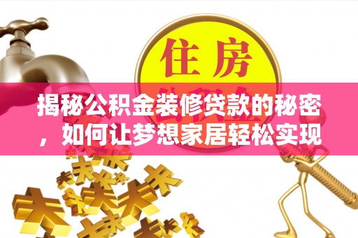 玉林揭秘公积金装修贷款的秘密，如何让梦想家居轻松实现？