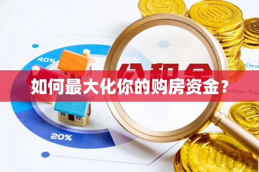 玉林如何最大化你的购房资金？