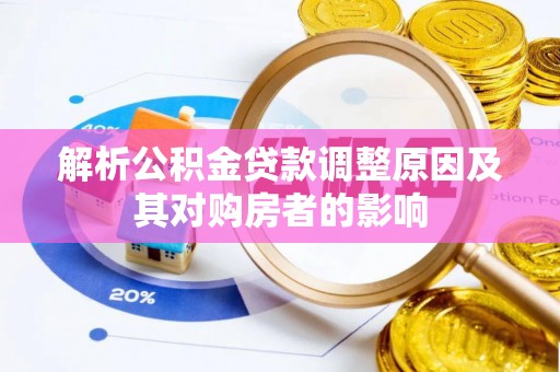 玉林解析公积金贷款调整原因及其对购房者的影响