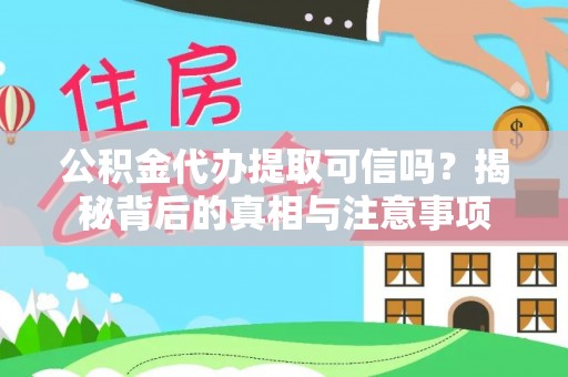 玉林公积金代办提取可信吗？揭秘背后的真相与注意事项