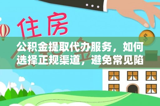 玉林公积金提取代办服务，如何选择正规渠道，避免常见陷阱