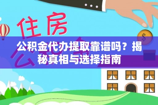 玉林公积金代办提取靠谱吗？揭秘真相与选择指南