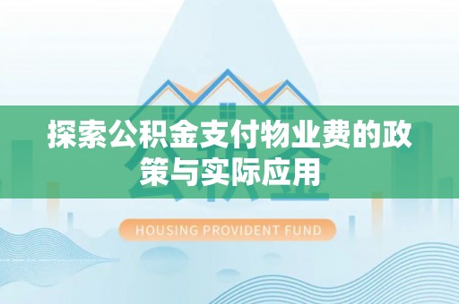 玉林探索公积金支付物业费的政策与实际应用