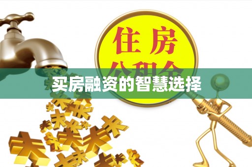 玉林买房融资的智慧选择